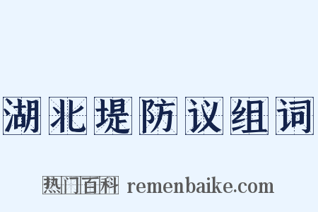 湖北堤防议组词是什么意思的图片